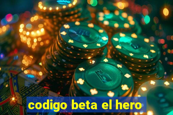 codigo beta el hero